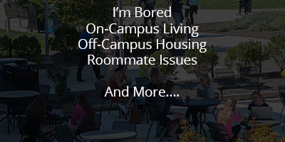 I'm Bored, On-Campus Living, Off-Campus Living, Roommate Issues, and More...