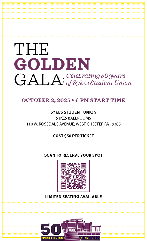 The Golden Gala: Celebrating 50 years of Sykes Student Union. October 2, 2025 - 6 PM start time. Sykes Student Union, Sykes Ballrooms, 110 W. Rosedale Avenue, West Chester PA 19383. Cost $50 per ticket. Scan to reserve your spot. Limited seating available.