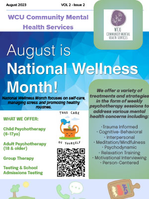 WCU Community Mental Health Services - August is National Wellness Month! National Wellness Month focuses on self-care, managing stress and promoting healthy routines. We offer a variety of treatments and strategies in the form of weekly psychotherapy sessions to address various mental health concerns including: trauma informed, cognitive-behavioral, interpersonal, meditation/mindfulness, psychodynamic, relaxation training, motivational interviewing, person-centered.